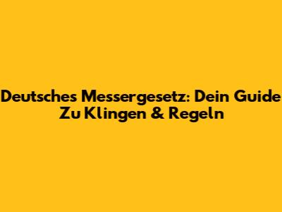 Deutsches Messergesetz: Dein Guide Zu Klingen & Regeln