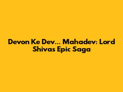 Devon Ke Dev... Mahadev: Lord Shiva's Epic Saga
