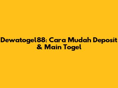Dewatogel88: Cara Mudah Deposit & Main Togel