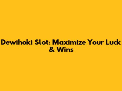 Dewihoki Slot: Maximize Your Luck & Wins