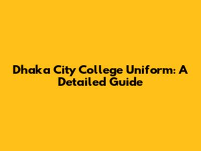 Dhaka City College Uniform: A Detailed Guide