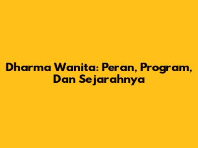 Dharma Wanita: Peran, Program, Dan Sejarahnya