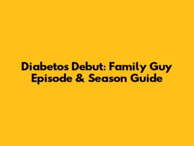 Diabeto's Debut: Family Guy Episode & Season Guide