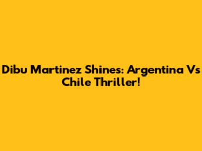 Dibu Martinez Shines: Argentina Vs Chile Thriller!