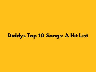 Diddy's Top 10 Songs: A Hit List