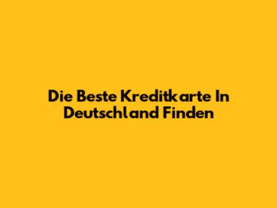 Die Beste Kreditkarte In Deutschland Finden