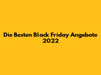 Die Besten Black Friday Angebote 2022