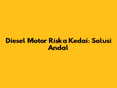 Diesel Motor Riska Kedai: Solusi Andal