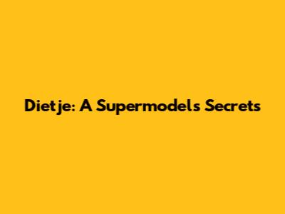 Dietje: A Supermodel's Secrets