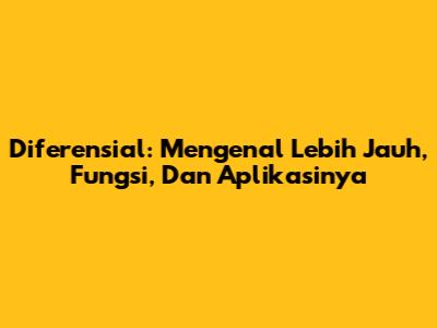 Diferensial: Mengenal Lebih Jauh, Fungsi, Dan Aplikasinya