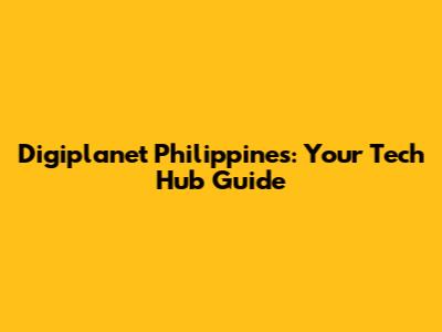 Digiplanet Philippines: Your Tech Hub Guide