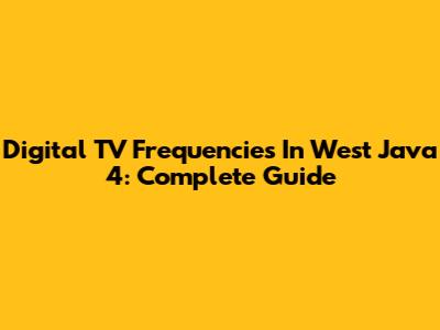 Digital TV Frequencies In West Java 4: Complete Guide
