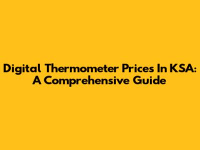 Digital Thermometer Prices In KSA: A Comprehensive Guide