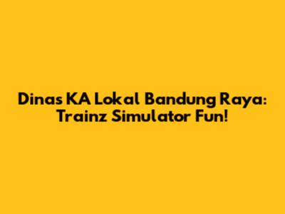 Dinas KA Lokal Bandung Raya: Trainz Simulator Fun!