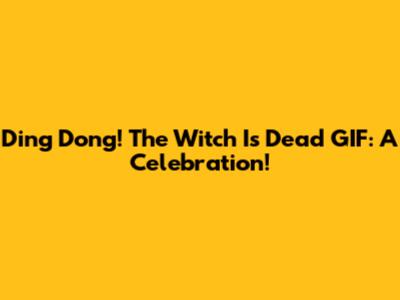 Ding Dong! The Witch Is Dead GIF: A Celebration!