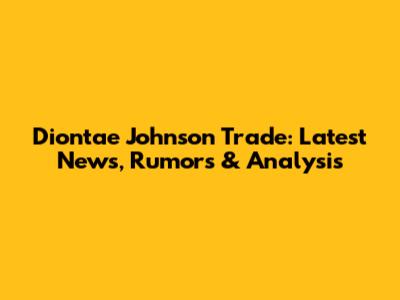 Diontae Johnson Trade: Latest News, Rumors & Analysis