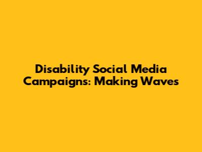 Disability Social Media Campaigns: Making Waves
