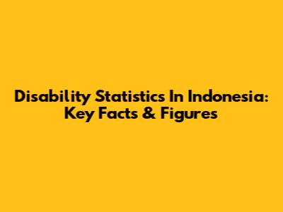Disability Statistics In Indonesia: Key Facts & Figures