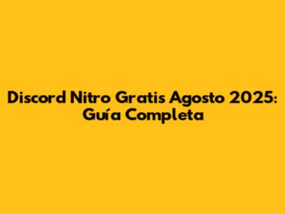 Discord Nitro Gratis Agosto 2025: Guía Completa