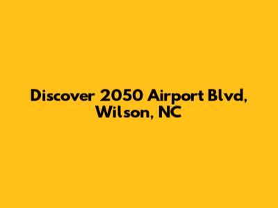 Discover 2050 Airport Blvd, Wilson, NC
