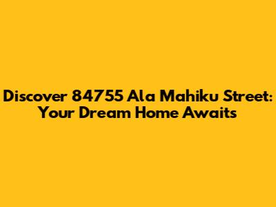 Discover 84755 Ala Mahiku Street: Your Dream Home Awaits