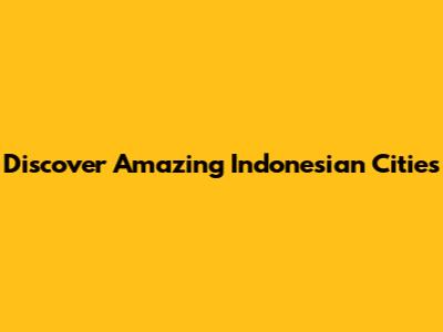 Discover Amazing Indonesian Cities