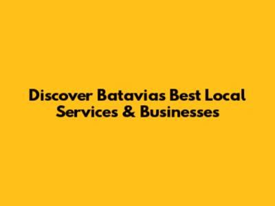 Discover Batavia's Best Local Services & Businesses