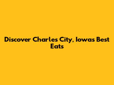 Discover Charles City, Iowa's Best Eats