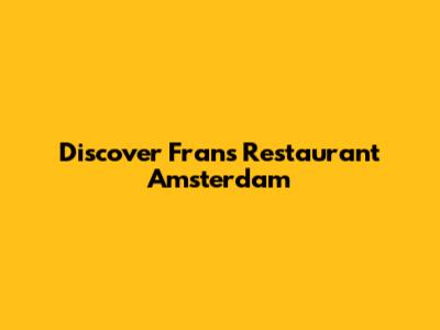 Discover Frans Restaurant Amsterdam