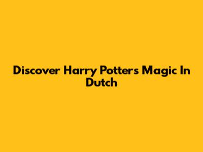 Discover Harry Potter's Magic In Dutch