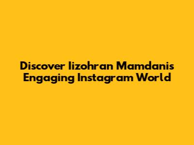 Discover Iizohran Mamdani's Engaging Instagram World
