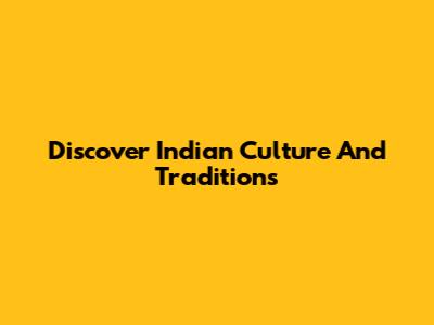Discover Indian Culture And Traditions