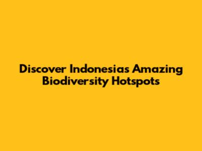 Discover Indonesia's Amazing Biodiversity Hotspots