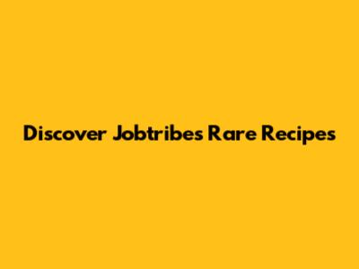 Discover Jobtribes' Rare Recipes