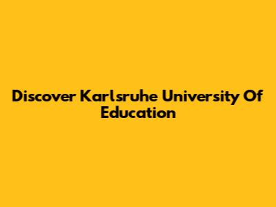 Discover Karlsruhe University Of Education