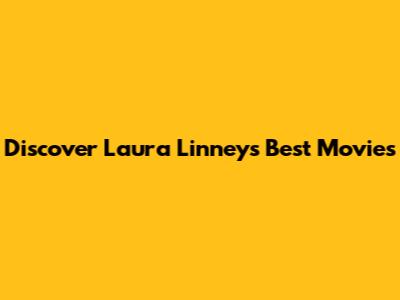 Discover Laura Linney's Best Movies