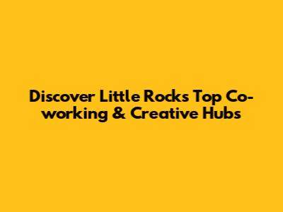 Discover Little Rock's Top Co-working & Creative Hubs