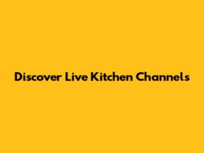Discover Live Kitchen Channels
