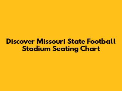 Discover Missouri State Football Stadium Seating Chart