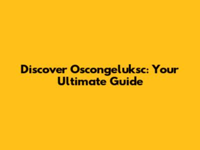 Discover Oscongeluksc: Your Ultimate Guide