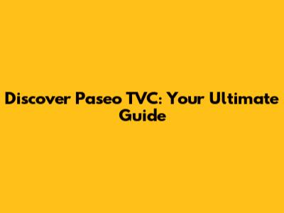 Discover Paseo TVC: Your Ultimate Guide