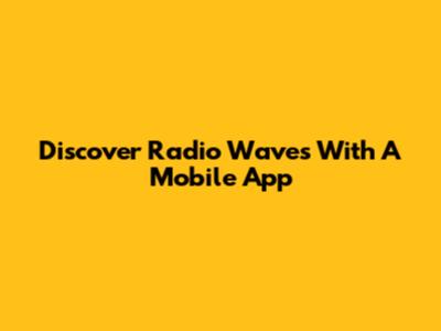 Discover Radio Waves With A Mobile App