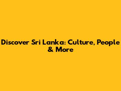 Discover Sri Lanka: Culture, People & More