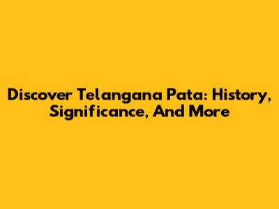 Discover Telangana Pata: History, Significance, And More