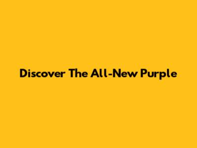 Discover The All-New Purple