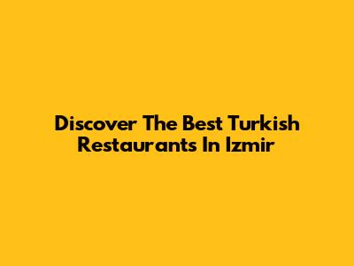 Discover The Best Turkish Restaurants In Izmir