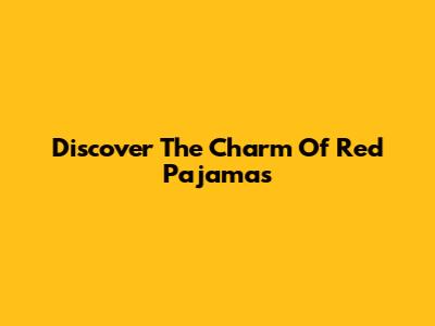 Discover The Charm Of Red Pajamas