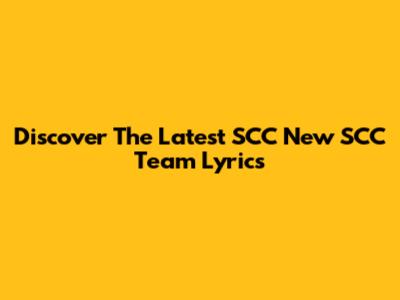 Discover The Latest SCC New SCC Team Lyrics