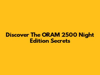 Discover The ORAM 2500 Night Edition Secrets