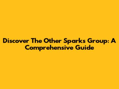 Discover The Other Sparks Group: A Comprehensive Guide